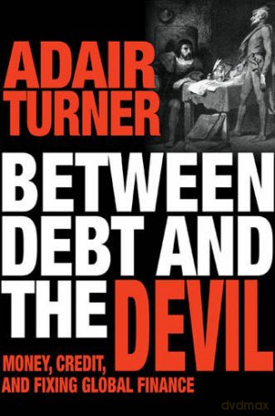 Between Debt and the Devil: Money, Credit, and Fixing Global Finance - Adair Turner [KSIĄŻKA]