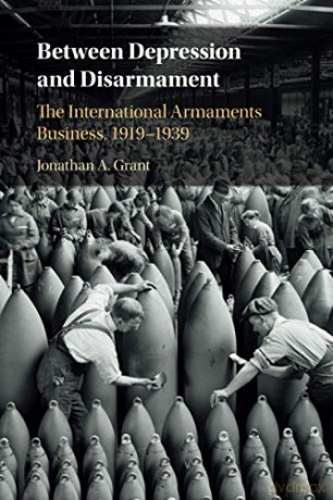 Between Depression and Disarmament: The International Armaments Business, 1919-1939 - Jonathan A. Grant [KSIĄŻKA]