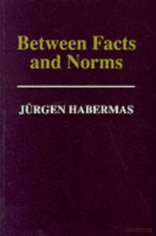 Between Facts and Norms: Contributions to a Discourse Theory of Law and Democracy - Jürgen Habermas [KSIĄŻKA]