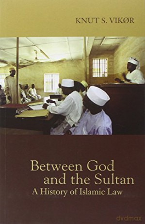 Between God and the Sultan: A History of Islamic Law - Knut S. Vikor [KSIĄŻKA]