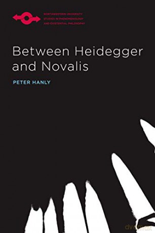 Between Heidegger and Novalis (Studies in Phenomenology and Existential Philosophy) - Peter Hanly [KSIĄŻKA]