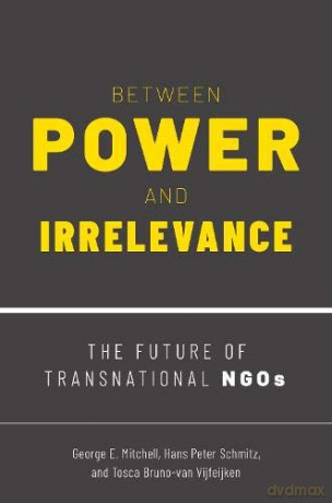 Between Power and Irrelevance: The Future of Transnational NGOs - George E. Mitchell [KSIĄŻKA]