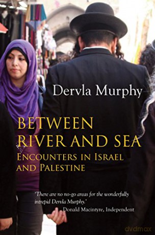 Between River and Sea: Encounters in Israel and Palestine - Dervla Murphy [KSIĄŻKA]