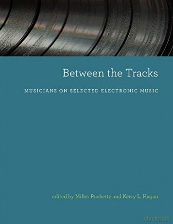 Between the Tracks: Musicians on Selected Electronic Music - Miller Puckette [KSIĄŻKA]