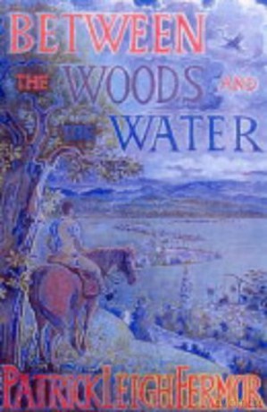 Between the Woods and the Water: On Foot to Constantinople from the Hook of Holland: The Middle Danube to the Iron Gates - Patrick Leigh Fermor [KSIĄŻKA]