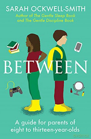 Between: A guide for parents of eight to thirteen-year-olds - Sarah Ockwell-Smith [KSIĄŻKA]