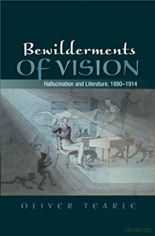 Bewilderments of Vision: Hallucination and Literature, 1880-1914 - Oliver Tearle [KSIĄŻKA]