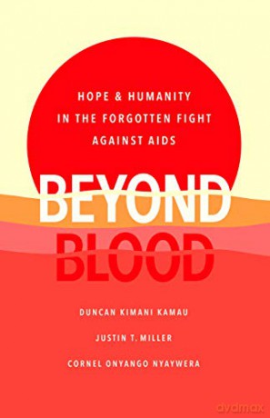 Beyond Blood: Hope and Humanity in the Forgotten Fight Against AIDS - Duncan Kimani Kamau [KSIĄŻKA]
