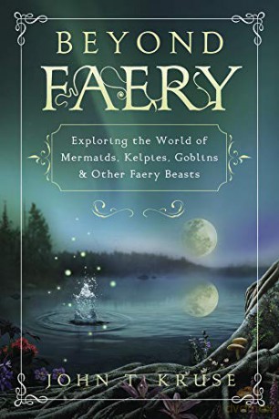 Beyond Faery: Exploring the World of Mermaids, Kelpies, Goblins and Other Faery Beasts - John T. Kruse [KSIĄŻKA]