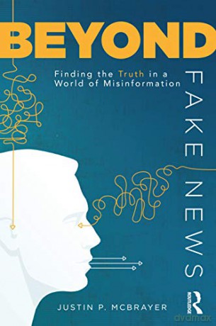 Beyond Fake News: Finding the Truth in a World of Misinformation - Justin P. McBrayer [KSIĄŻKA]