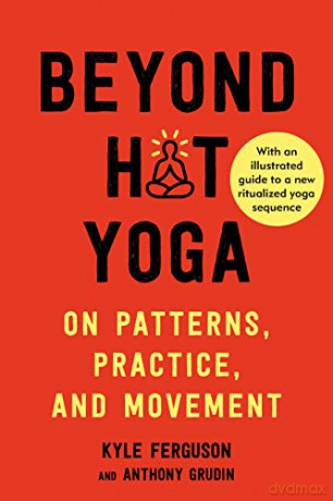 Beyond Hot Yoga: On Patterns, Practice, and Movement - Kyle Ferguson [KSIĄŻKA]