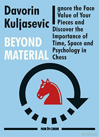 Beyond Material: Ignore the Face Value of Your Pieces and Discover the Importance of Time, Space and Psychology in Chess - Davorin Kuljasevic [KSIĄŻKA]