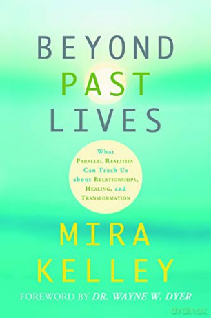 Beyond Past Lives: What Parallel Realities Can Teach Us about Relationships, Healing, and Transformation - Mira Kelley [KSIĄŻKA]