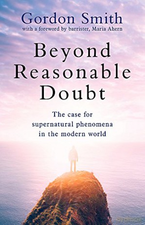 Beyond Reasonable Doubt: The case for supernatural phenomena in the modern world, with a foreword by Maria Ahern, a leading barrister - Gordon Smith [KSIĄŻKA]