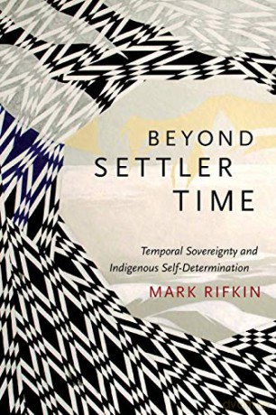 Beyond Settler Time: Temporal Sovereignty and Indigenous Self-Determination - Mark Rifkin [KSIĄŻKA]
