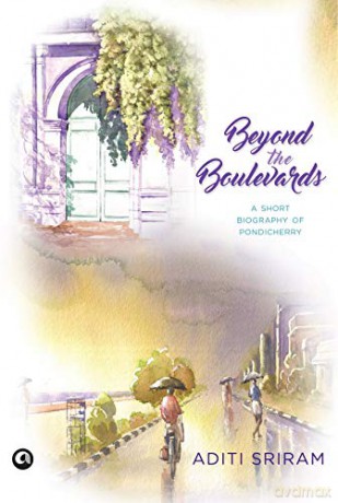 Beyond the Boulevards: A SHORT BIOGRAPHY OF PONDICHERRY - Aditi Sriram [KSIĄŻKA]