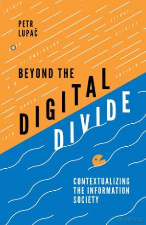 Beyond the Digital Divide: Inequality in the Information Society: Contextualizing the Information Society - Petr Lupac [KSIĄŻKA]