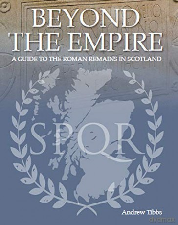 Beyond the Empire: A Guide to the Roman Remains in Scotland - Andrew Tibbs [KSIĄŻKA]