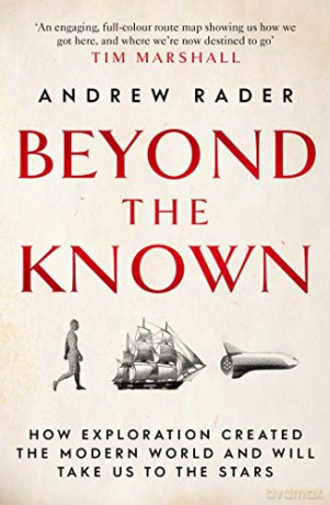 Beyond the Known: How Exploration Created the Modern World and Will Take Us to the Stars - Andrew Rader [KSIĄŻKA]