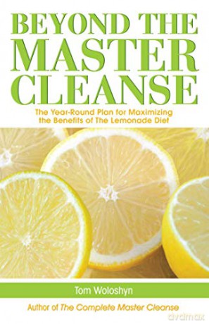 Beyond The Master Cleanse: The Year-Round Plan For Maximizing The Benefits Of The Lemonade Diet - Tom Woloshyn [KSIĄŻKA]