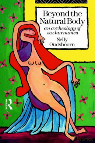 Beyond the Natural Body: An Archaeology of Sex Hormones - Nelly Oudshoorn [KSIĄŻKA]