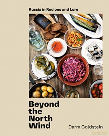 Beyond the North Wind: Recipes and Stories from Russia - Darra Goldstein [KSIĄŻKA]