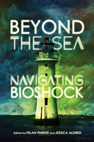 Beyond the Sea: Navigating Bioshock - Felan Parker [KSIĄŻKA]