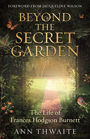 Beyond the Secret Garden: The Life of Frances Hodgson Burnett (with a Foreword by Jacqueline Wilson) - Ann Thwaite [KSIĄŻKA]