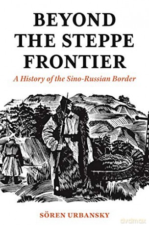 Beyond the Steppe Frontier: A History of the Sino-Russian Border (Studies of the Weatherhead East Asian Institute) - Sren Urbansky [KSIĄŻKA]