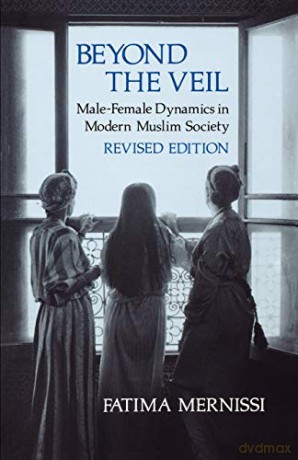 Beyond the Veil: Male-Female Dynamics in a Modern Muslim Society: Male-Female Dynamics in Modern Muslim Society - F Mernissi [KSIĄŻKA]