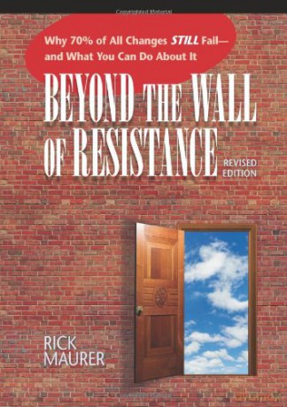 Beyond the Wall of Resistance, Revised 2nd Edition: Why 70% of All Changes Still Fail--And What You Can Do about It - Rick Maurer [KSIĄŻKA]