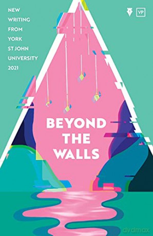 Beyond the Walls 2021: New Writing from York St John University - York St John University [KSIĄŻKA]