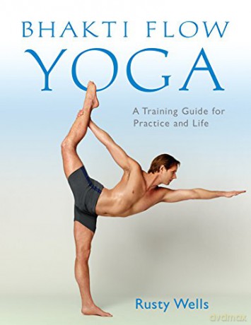 Bhakti Flow Yoga: A Training Guide for Practice and Life - Rusty Wells [KSIĄŻKA]