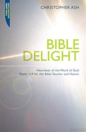 Bible Delight: Heartbeat of the Word of God: Psalm 119 for the Bible Teacher and Hearer (Proclamation Trust) - Christopher Ash [KSIĄŻKA]