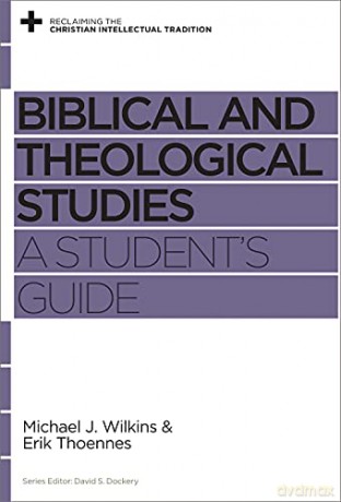 Biblical and Theological Studies: A Student's Guide (Reclaiming the Christian Intellectual Tradition) - Michael J. Wilkins [KSIĄŻKA]