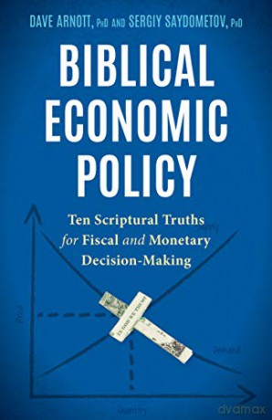 Biblical Economic Policy: Ten Scriptural Truths for Fiscal and Monetary Decision-Making - David Arnott [KSIĄŻKA]
