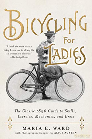 Bicycling for Ladies: The Classic 1896 Guide to Skills, Exercise, Mechanics, and Dress - Maria E. Ward [KSIĄŻKA]