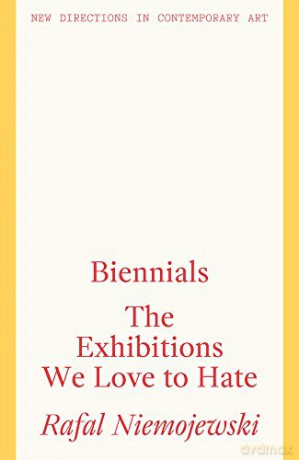 Biennials: The Exhibitions we Love to Hate (New Directions in Contemporary Art) - Rafal Niemojewski [KSIĄŻKA]