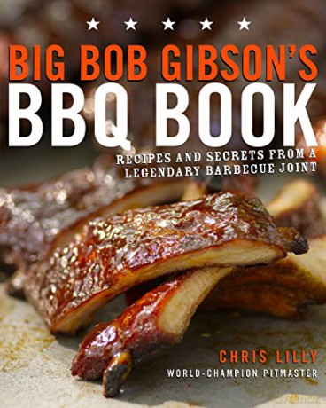Big Bob Gibson's BBQ Book: Recipes and Secrets from a Legendary Barbecue Joint: A Cookbook - Chris Lilly [KSIĄŻKA]