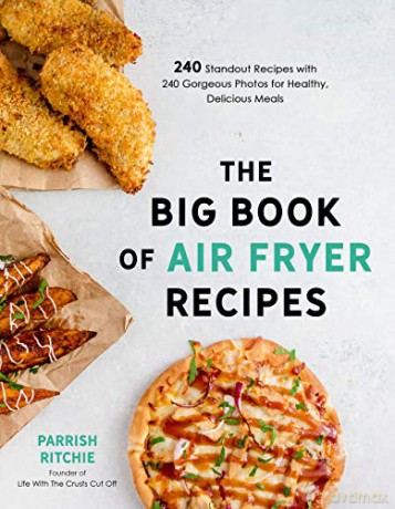 Big Book of Air Fryer Recipes, The: 240 Standout Recipes with 240 Gorgeous Photos for Healthy, Delicious Meals - Parrish Ritchie [KSIĄŻKA]