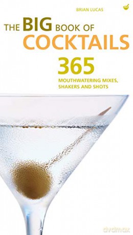 Big Book of Cocktails: The Ultimate Bartender's Guide with More Than 400 Mouthwatering Mixers, Shakers and Shots - Brian Lucas [KSIĄŻKA]