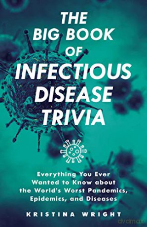 Big Book of Infectious Disease Trivia, The: Everything You Ever Wanted to Know about the World's Worst Pandemics, Epidemics, and Diseases [KSIĄŻKA]