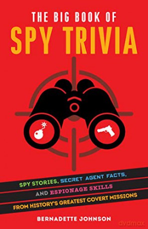 Big Book of Spy Trivia, The: Spy Stories, Secret Agent Facts, and Espionage Skills from History's Greatest Covert Missions - Bernadette Johnson [KSIĄŻKA]