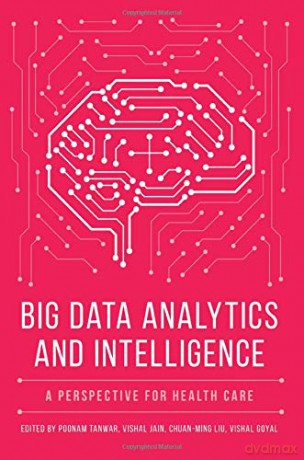 Big Data Analytics and Intelligence: A Perspective for Health Care [KSIĄŻKA]