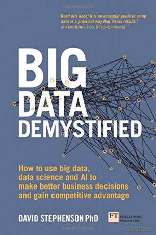 Big Data Demystified: How to use big data, data science and AI to make better business decisions and gain competitive advantage - David Stephenson [KSIĄŻKA]