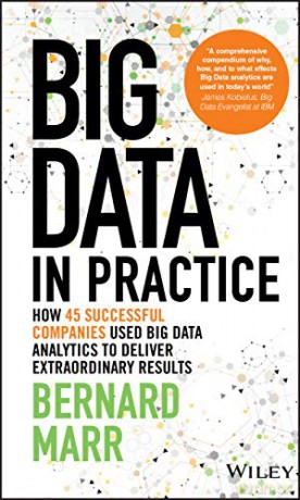 Big Data in Practice: How 45 Successful Companies Used Big Data Analytics to Deliver Extraordinary Results - Bernard Marr [KSIĄŻKA]