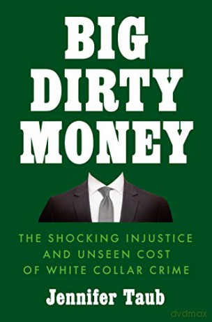 Big Dirty Money: The Hidden Cost of White Collar Crime - Jennifer Taub [KSIĄŻKA]