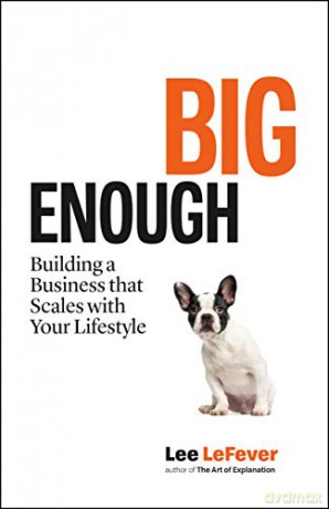 Big Enough: Building a Business that Scales with Your Lifestyle - Lee LeFever [KSIĄŻKA]