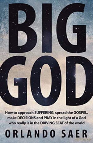 Big God: How to approach SUFFERING, spread the GOSPEL, make DECISIONS and PRAY in the light of a God who really is in the DRIVING SEAT of the world - Orlando Saer [KSIĄŻKA]