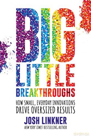 Big Little Breakthroughs: How Small, Everyday Innovations Drive Oversized Results - Josh Linkner [KSIĄŻKA]
